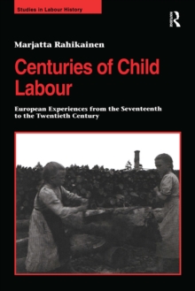 Centuries of Child Labour : European Experiences from the Seventeenth to the Twentieth Century