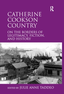 Catherine Cookson Country : On the Borders of Legitimacy, Fiction, and History