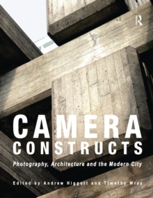 Camera Constructs : Photography, Architecture and the Modern City