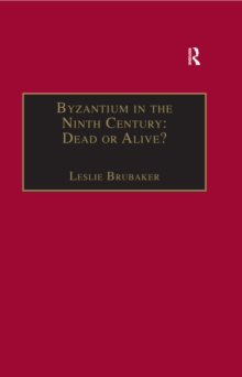 Byzantium in the Ninth Century: Dead or Alive? : Papers from the Thirtieth Spring Symposium of Byzantine Studies, Birmingham, March 1996