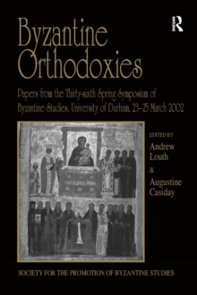 Byzantine Orthodoxies : Papers from the Thirty-sixth Spring Symposium of Byzantine Studies, University of Durham, 23-25 March 2002