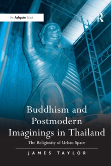 Buddhism and Postmodern Imaginings in Thailand : The Religiosity of Urban Space