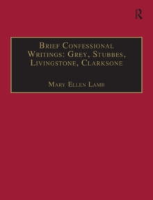 Brief Confessional Writings: Grey, Stubbes, Livingstone, Clarksone : Printed Writings 1500-1640: Series I, Part Two, Volume 2