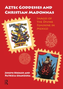 Aztec Goddesses and Christian Madonnas : Images of the Divine Feminine in Mexico