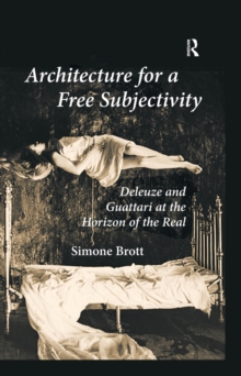 Architecture for a Free Subjectivity : Deleuze and Guattari at the Horizon of the Real