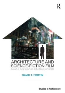 Architecture and Science-Fiction Film : Philip K. Dick and the Spectacle of Home