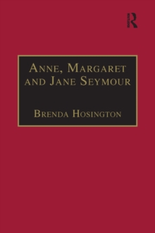 Anne, Margaret and Jane Seymour : Printed Writings 1500-1640: Series I, Part Two, Volume 6