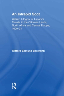 An Intrepid Scot : William Lithgow of Lanark's Travels in the Ottoman Lands, North Africa and Central Europe, 1609-21