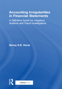 Accounting Irregularities in Financial Statements : A Definitive Guide for Litigators, Auditors and Fraud Investigators