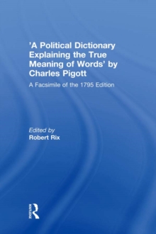 'A Political Dictionary Explaining the True Meaning of Words' by Charles Pigott : A Facsimile of the 1795 Edition