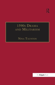 1590s Drama and Militarism : Portrayals of War in Marlowe, Chapman and Shakespeare's Henry V