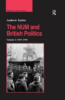 The NUM and British Politics : Volume 2: 1969-1995