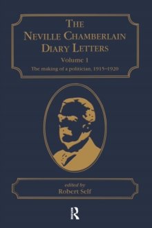 The Neville Chamberlain Diary Letters : Volume 1: The Making of a Politician, 1915-20