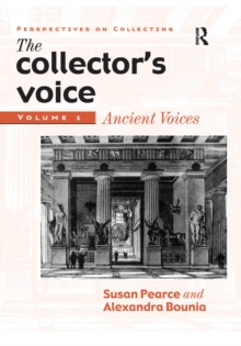 The Collector's Voice : Critical Readings in the Practice of Collecting: Volume 1: Ancient Voices