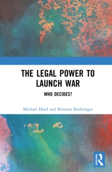 The Legal Power to Launch War : Who Decides?