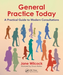 General Practice Today : A Practical Guide to Modern Consultations