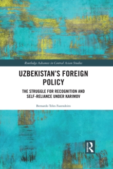 Uzbekistan's Foreign Policy : The Struggle for Recognition and Self-Reliance under Karimov