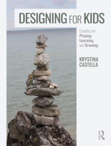 Designing for Kids : Creating for Playing, Learning, and Growing