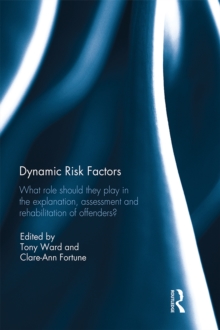 Dynamic Risk Factors : What role should they play in the explanation, assessment and rehabilitation of offenders?