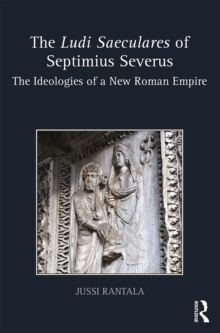 The Ludi Saeculares of Septimius Severus : The Ideologies of a New Roman Empire