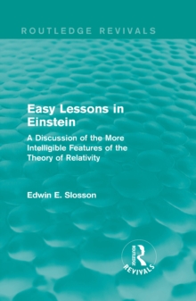 Routledge Revivals: Easy Lessons in Einstein (1922) : A Discussion of the More Intelligible Features of the Theory of Relativity