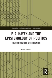 F. A. Hayek and the Epistemology of Politics : The Curious Task of Economics