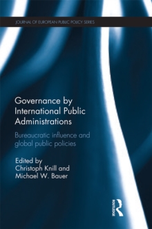 Governance by International Public Administrations : Bureaucratic Influence and Global Public Policies