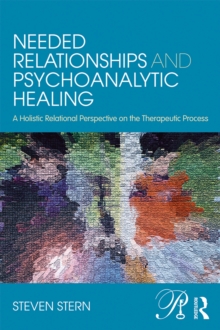 Needed Relationships and Psychoanalytic Healing : A Holistic Relational Perspective on the Therapeutic Process