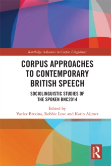 Corpus Approaches to Contemporary British Speech : Sociolinguistic Studies of the Spoken BNC2014