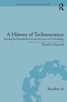 A History of Technoscience : Erasing the Boundaries between Science and Technology