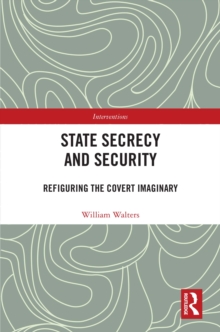 State Secrecy and Security : Refiguring the Covert Imaginary