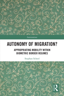 Autonomy of Migration? : Appropriating Mobility within Biometric Border Regimes