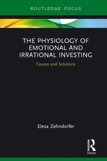 The Physiology of Emotional and Irrational Investing : Causes and Solutions