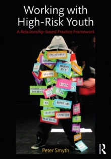 Working with High-Risk Youth : A Relationship-based Practice Framework