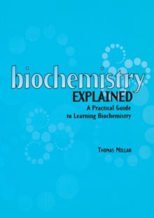 Biochemistry Explained : A Practical Guide to Learning Biochemistry