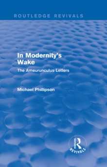 Routledge Revivals: In Modernity's Wake (1989) : The Ameurunculus Letters