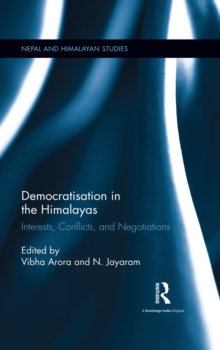 Democratisation in the Himalayas : Interests, Conflicts, and Negotiations