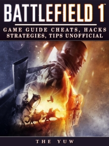 Battlefield 1 : Game Guide Cheats, Hacks, Strategies, Tips Unofficial