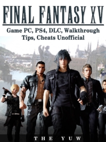 Final Fantasy XV Game PC, PS4, DLC, Walkthrough Tips, Cheats Unofficial