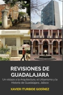 Revisiones de Guadalajara : Un vistazo a la Arquitectura, el Urbanismo y la Historia de Guadalajara