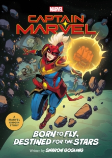 Captain Marvel: Born to Fly, Destined for the Stars : A Marvel Origin Story