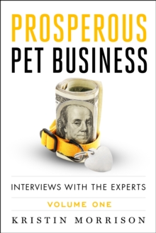 Prosperous Pet Business: Interviews With The Experts - Volume One