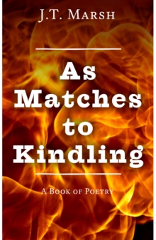 As Matches to Kindling: A Book of Poetry