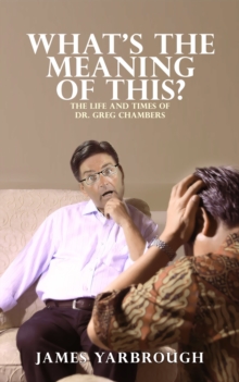 What's The Meaning of This?: The Life and Times of Dr. Greg Chambers