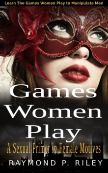 Distributed via Smashwords Games Women Play, A Sexual Primer In Female Motives