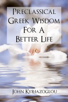 Pre-Classical Greek Wisdom For A Better Life