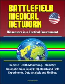 Battlefield Medical Network: Biosensors in a Tactical Environment - Remote Health Monitoring, Telemetry, Traumatic Brain Injury (TBI), Bench and Field Experiments, Data Analysis and Findings