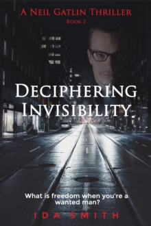 Deciphering Invisibility - A Neil Gatlin Thriller - Book 2 : Neil Gatlin Thrillers, #2