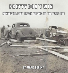 Pretty Don't Win -- A Very Short Story of Minnesota Dirt Track Racing in the 50s