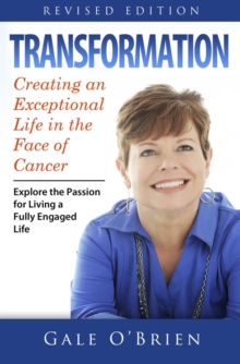 Transformation: Creating an Exceptional Life in the Face of Cancer